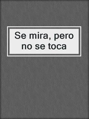 cover image of Se mira, pero no se toca