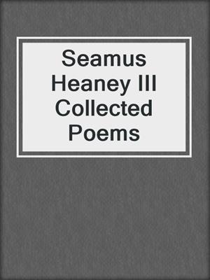 Seamus Heaney III Collected Poems