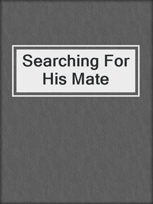 cover image of Searching For His Mate
