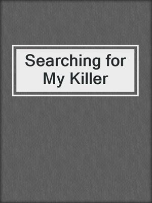 cover image of Searching for My Killer