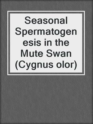 Seasonal Spermatogenesis in the Mute Swan (Cygnus olor)