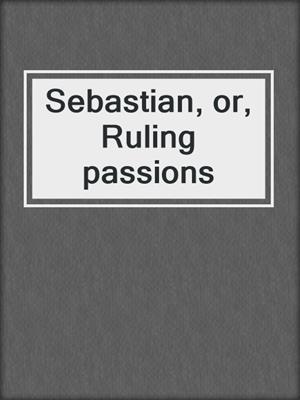 Sebastian, or, Ruling passions