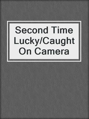 cover image of Second Time Lucky/Caught On Camera