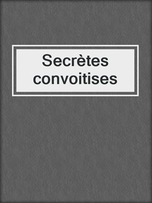 cover image of Secrètes convoitises