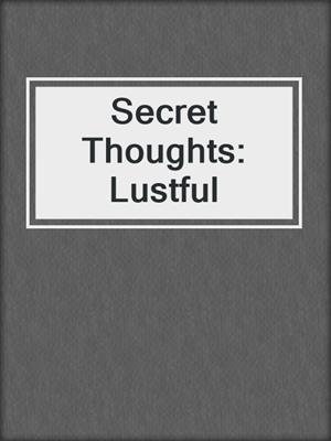 cover image of Secret Thoughts: Lustful