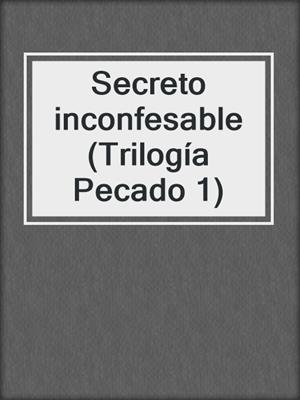 cover image of Secreto inconfesable (Trilogía Pecado 1)