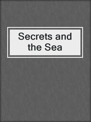 cover image of Secrets and the Sea