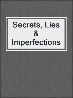 cover image of Secrets, Lies & Imperfections
