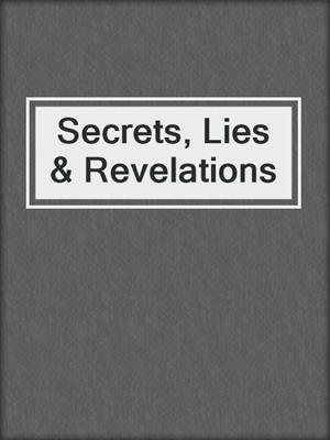 cover image of Secrets, Lies & Revelations