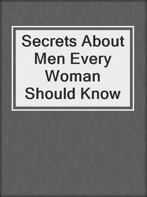cover image of Secrets About Men Every Woman Should Know