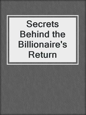 cover image of Secrets Behind the Billionaire's Return