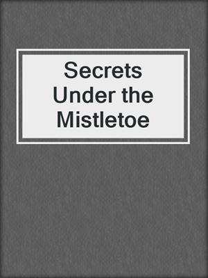 cover image of Secrets Under the Mistletoe
