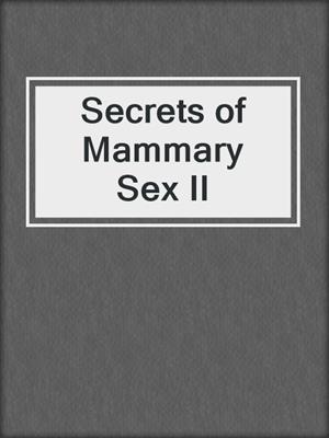 cover image of Secrets of Mammary Sex II