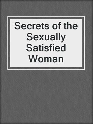 cover image of Secrets of the Sexually Satisfied Woman