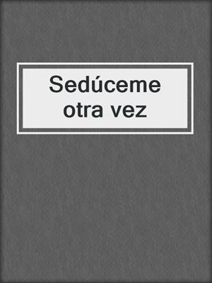 cover image of Sedúceme otra vez