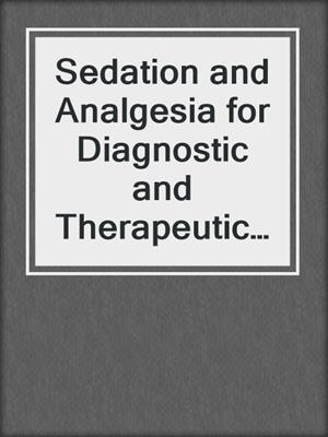 Sedation and Analgesia for Diagnostic and Therapeutic Procedures