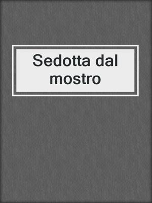 cover image of Sedotta dal mostro