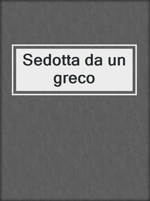 cover image of Sedotta da un greco