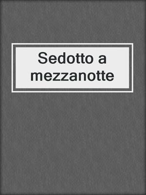 cover image of Sedotto a mezzanotte