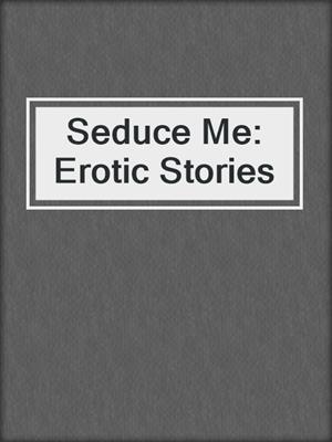 Seduce Me: Erotic Stories