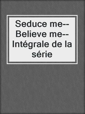 cover image of Seduce me--Believe me--Intégrale de la série