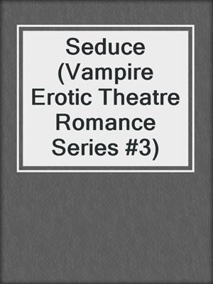 cover image of Seduce (Vampire Erotic Theatre Romance Series #3)
