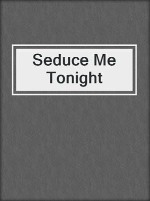 cover image of Seduce Me Tonight