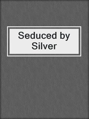 cover image of Seduced by Silver