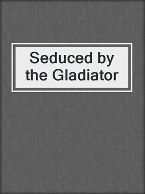 cover image of Seduced by the Gladiator