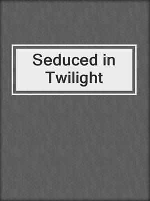 cover image of Seduced in Twilight