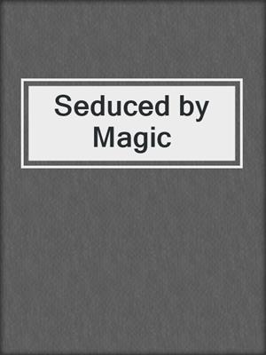 cover image of Seduced by Magic