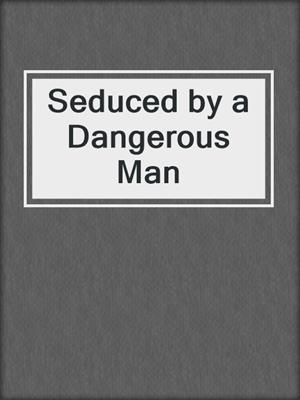 cover image of Seduced by a Dangerous Man