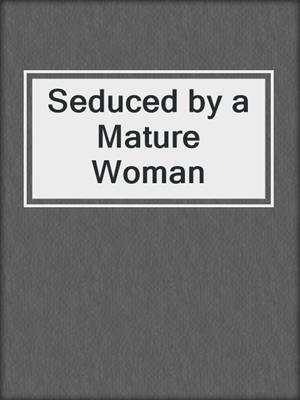 cover image of Seduced by a Mature Woman