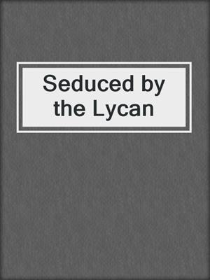 cover image of Seduced by the Lycan