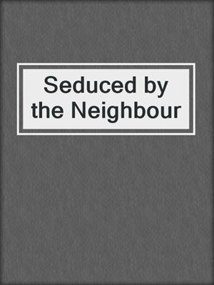 cover image of Seduced by the Neighbour