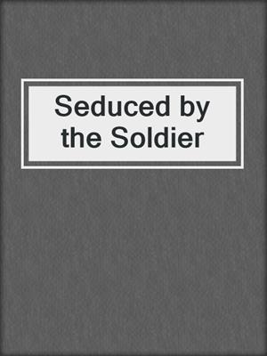 cover image of Seduced by the Soldier
