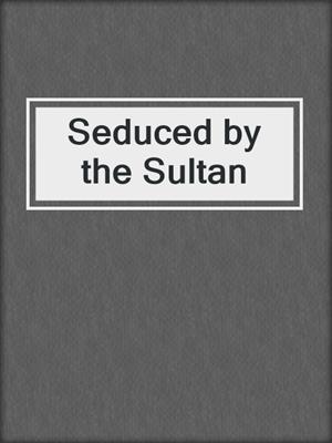 cover image of Seduced by the Sultan