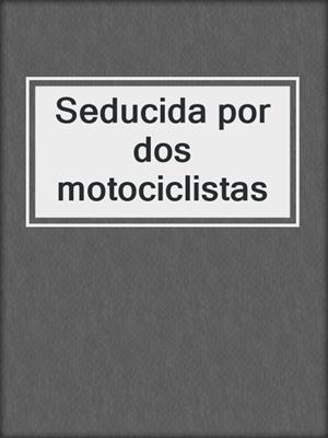 cover image of Seducida por dos motociclistas