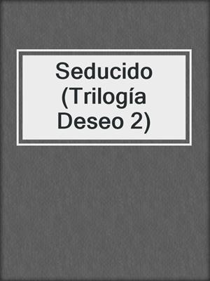 cover image of Seducido (Trilogía Deseo 2)