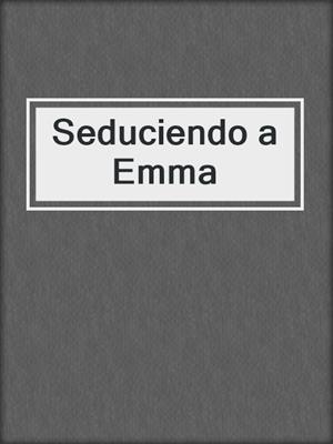 cover image of Seduciendo a Emma