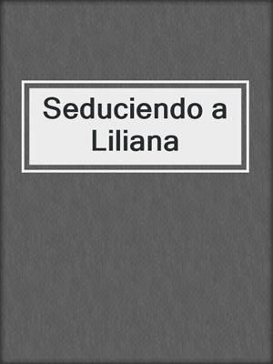 cover image of Seduciendo a Liliana