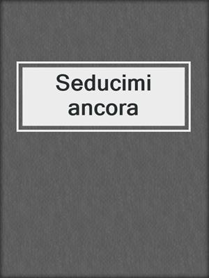 cover image of Seducimi ancora