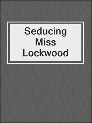 cover image of Seducing Miss Lockwood