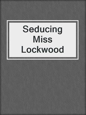 cover image of Seducing Miss Lockwood