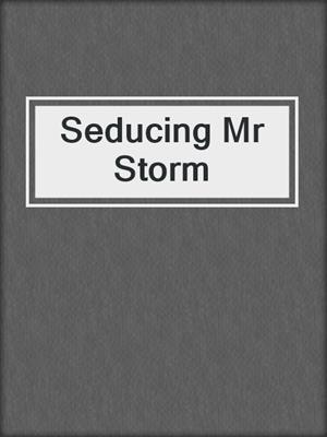 cover image of Seducing Mr Storm
