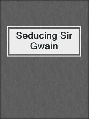 cover image of Seducing Sir Gwain
