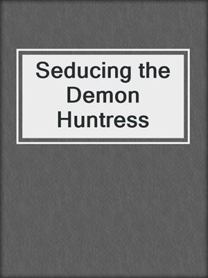 cover image of Seducing the Demon Huntress