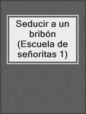 cover image of Seducir a un bribón (Escuela de señoritas 1)