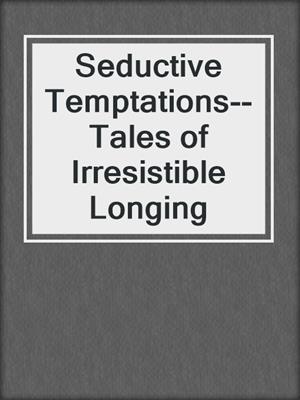 cover image of Seductive Temptations--Tales of Irresistible Longing
