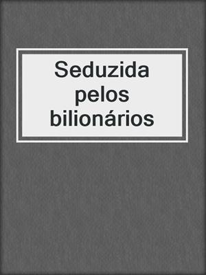cover image of Seduzida pelos bilionários